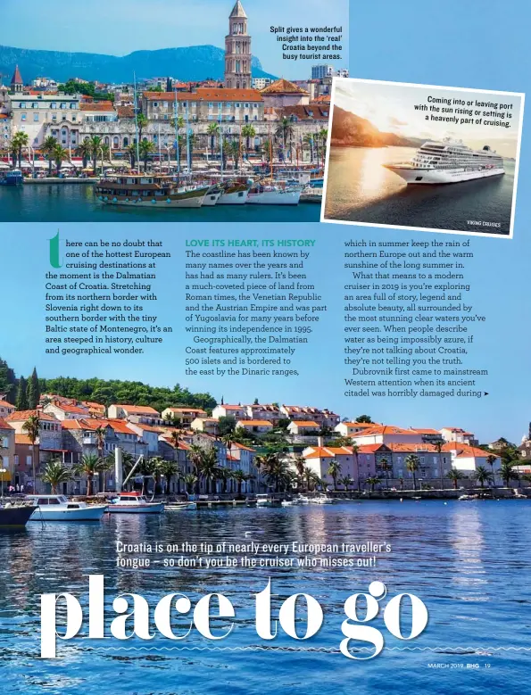  ??  ?? Coming into or leaving port with the sun rising or setting is a heavenly part of cruising. Split gives a wonderful insight into the ‘real’ Croatia beyond the busy tourist areas. VIKING CRUISES