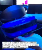  ??  ?? Acer’s blue-and-black clad Windows Mixed Reality Headset gave impression­s of Cyclops’ headset from the X-Men comics.