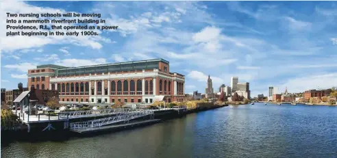  ??  ?? Two nursing schools will be moving into a mammoth riverfront building in Providence, R.I., that operated as a power plant beginning in the early 1900s.