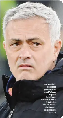  ?? LAPRESSE ?? José Mourinho perplesso per una prova non all’altezza da parte della Roma. A destra la rete di Edin Dzeko, l’ex più atteso, e l’abbraccio dei compagni