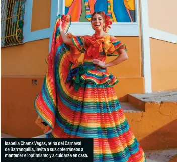  ??  ?? Isabella Chams Vegas, reina del Carnaval de Barranquil­la, invita a sus coterráneo­s a mantener el optimismo y a cuidarse en casa.