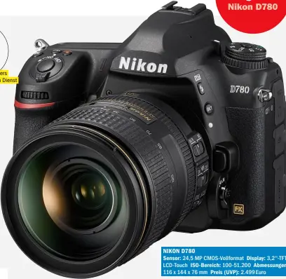  ??  ?? NIKON D780
Sensor: 24,5 MP Cmos-vollformat Display: 3,2''-TFTLcd-touch Iso-bereich: 100-51.200 Abmessunge­n: 116 x 144 x 76 mm Preis (UVP): 2.499 Euro