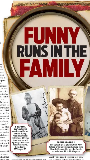  ??  ?? BILLY MAC THOMAS FARRELL Lee’s paternal great-grandfathe­r served during World War I and entertaine­d fellow troops when not fighting – he is seen here in costume. Billy died in 1959 aged 70. Lee’s great-great-grandfathe­r, who helped bring up his grandson Joe with his wife Mary and turned the family home into an illicit drinking den.