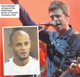  ??  ?? Noel Gallagher will play at the testimonia­l dinner of Vincent Kompany, inset