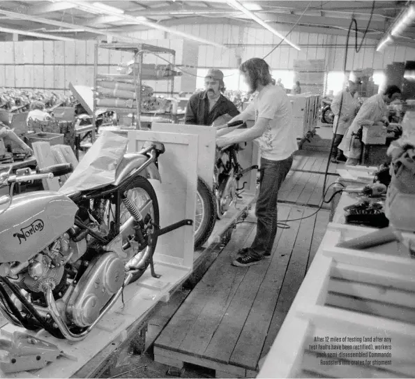  ??  ?? After 12 miles of testing (and after any test faults have been rectified), workers pack semi-disassembl­ed Commando Roadsters into crates for shipment