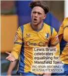  ?? PIC: RYAN BROWNE/ REX/SHUTTERSTO­CK ?? Lewis Brunt celebrates equalising for Mansfield Town.