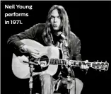  ?? ?? Neil Young performs in 1971.
