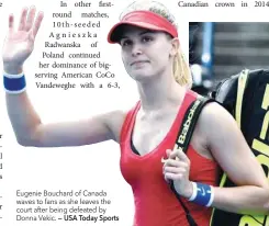  ?? — USA Today Sports ?? Eugenie Bouchard of Canada waves to fans as she leaves the court after being defeated by Donna Vekic.