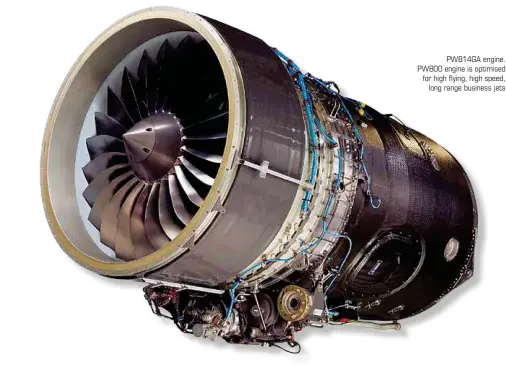  ??  ?? PW814GA engine. PW800 engine is optimised for high flying, high speed, long range business jets
