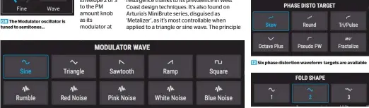  ??  ?? 09 …but with a little maths, you can figure out the harmonic ratios. It also includes 10 waveform and noise options 12 13 Six phase distortion waveform targets are available The Wavefolder section offers three shapes