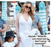  ??  ?? Mariah: “What do you mean you don’t serve mermaid?”