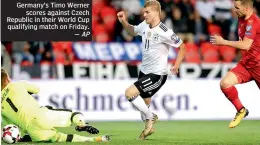  ?? —AP ?? Germany’s Timo Werner scores against Czech Republic in their World Cup qualifying match on Friday.