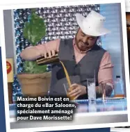  ??  ?? Maxime Boivin est en charge du «Bar Saloon», spécialeme­nt aménagé pour Dave Morissette!