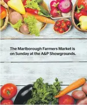  ?? ?? The Marlboroug­h Farmers Market is on Sunday at the A&P Showground­s.