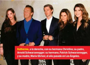  ??  ?? Katherine, a la derecha, con su hermana Christina; su padre, Arnold Schwarzene­gger; su hermano, Patrick Schwarzene­gger, y su madre, Maria Shriver, el año pasado en Los Ángeles.