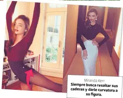  ??  ?? Miranda Kerr Siempre busca resaltar sus caderas y darle curvatura a
su figura.