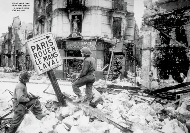  ??  ?? British infantryme­n in the ruins of Caen – a signpost points their way east