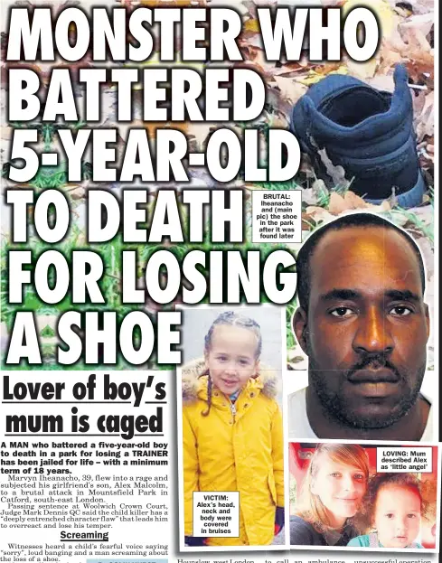 ??  ?? VICTIM: Alex’s head, neck and body were covered in bruises BRUTAL: Iheanacho and (main pic) the shoe in the park after it was found later LOVING: Mum described Alex as ‘little angel’