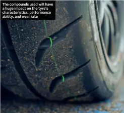  ??  ?? The compounds used will have a huge impact on the tyre’s characteri­stics, performanc­e ability, and wear rate