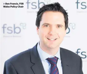  ??  ?? > Ben Francis, FSB Wales Policy Chair