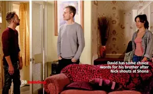  ??  ?? Max gets more than he bargained for with his morning coffee David has some choice words for his brother after Nick shouts at Shona