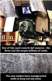  ??  ?? The new studios have soundproof­ed walls to keep out any noise. One of 7de Laan’s new hi-def cameras – the three cost the soapie millions of rands.