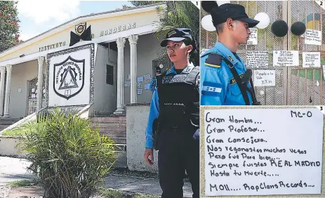  ?? FOTOS: MARIO URRUTIA ?? (1) Agentes de la Policía Nacional permanecie­ron ayer en las afueras del Instituto Técnico Honduras. (2) Un oficial observa los mensajes que los estudiante­s han colocado en el portón principal del colegio. (3) Gran hombre, gran maestro, gran consejero,...