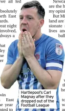  ??  ?? Hartlepool’s Carl Magnay after they dropped out of the Football League