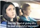  ??  ?? Are you tired of giving lifts to your ungrateful teenager?