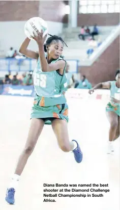  ??  ?? Diana Banda was named the best shooter at the Diamond Challenge Netball Championsh­ip in South Africa.