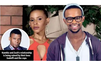  ??  ?? Namhla and Zach’s relationsh­ip is being ruined by their boss Gadaffi and the cops.