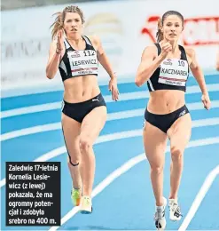  ??  ?? Zaledwie 17-letnia Kornelia Lesiewicz (z lewej) pokazała, że ma ogromny potencjał i zdobyła srebro na 400 m.