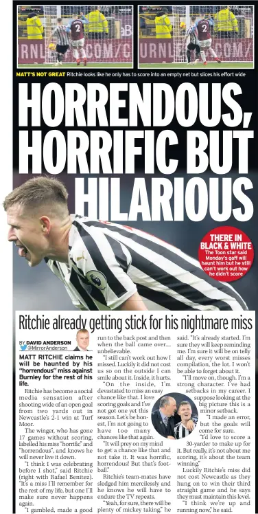  ??  ?? Ritchie looks like he only has to score into an empty net but slices his effort wide THERE IN BLACK &amp; WHITE The Toon star said Monday’s gaff will haunt him but he still can’t work out how he didn’t score DEFOUR: CLARETS HAVE BECOME VICTIM OF OWN SUCCESS