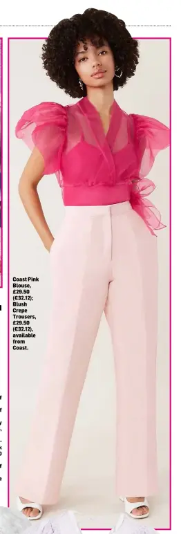  ??  ?? Coast Pink Blouse, £29.50 (€32.12); Blush Crepe Trousers, £29.50 (€32.12), available from Coast.