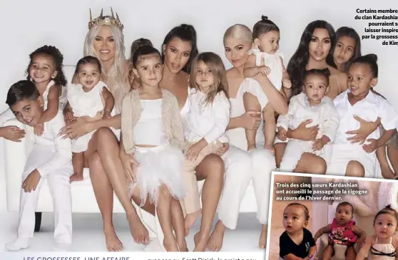  ??  ?? Certains membres du clan Kardashian pourraient se laisser inspirer par la grossesse de Kim.