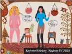  ??  ?? Kaylene Whiskey, ‘Kaylene TV’ 2018