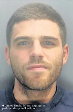  ??  ?? James Shiels, 28, ran a gang that peddled drugs in Southport