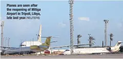  ?? REUTERS ?? Planes are seen after the reopening of Mitiga Airport in Tripoli, Libya, late last year.