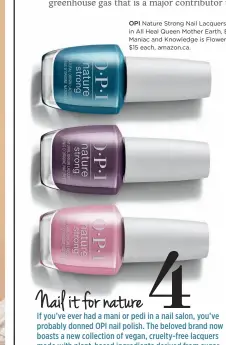  ??  ?? OPI Nature Strong Nail Lacquers in All Heal Queen Mother Earth, Eco Maniac and Knowledge is Flower, $15 each, amazon.ca.