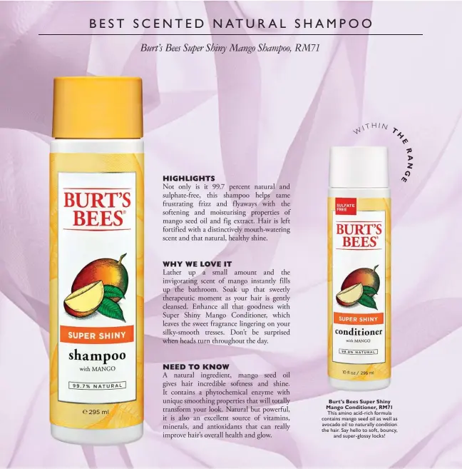 ??  ?? IT H W
IN T E R A N
HBurt’s Bees Super Shiny Mango Conditione­r, RM71 This amino acid-rich formula contains mango seed oil as well as avocado oil to naturally condition the hair. Say hello to soft, bouncy,
and super-glossy locks!
GE