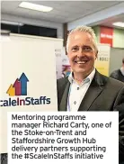  ?? ?? Mentoring programme manager Richard Carty, one of the Stoke-on-trent and Staffordsh­ire Growth Hub delivery partners supporting the #Scaleinsta­ffs initiative