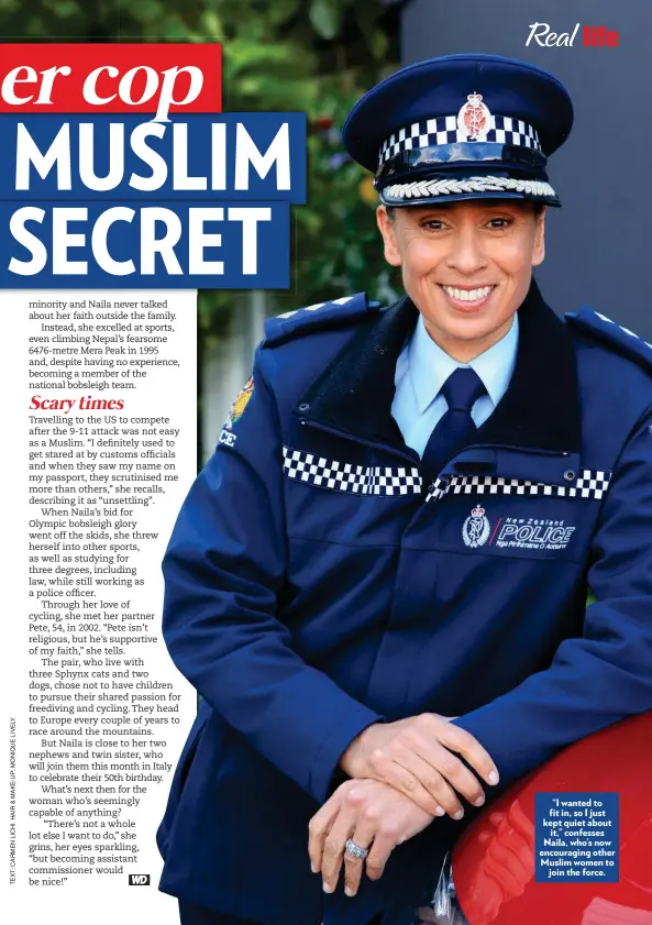  ??  ?? “I wanted to fit in, so I just kept quiet about it,” confesses Naila, who’s now encouragin­g other Muslim women to join the force.