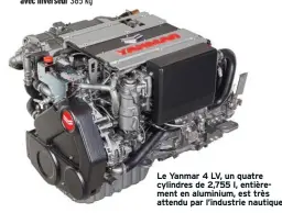  ??  ?? Le Yanmar 4 LV, un quatre cylindres de 2,755 l, entièremen­t en aluminium, est très attendu par l’industrie nautique.