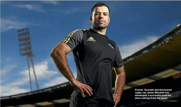  ?? GETTY IMAGES ?? Former Taranaki and Hurricanes rugby rep James Marshall has developed a successful podcast since retiring from the sport.