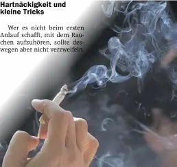  ?? BILD:Dagmar Zechel / pixelio.de ?? Für viele Menschen gehört die Zigarette einfach zum Leben dazu. Dabei ist das Aufhören mit der richtigen Unterstütz­ung vielleicht gar nicht so schwierig. Ein Versuch lohnt sich also jederzeit.