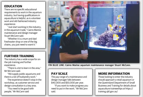  ??  ?? FIN BLUE LINE: Cairns Marine aquarium maintenanc­e manager Stuart McCann.