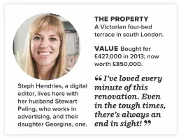  ??  ?? Steph Hendries, a digital editor, lives here with her husband Stewart Paling, who works in advertisin­g, and their daughter Georgina, one.
THE PROPERTY A Victorian four-bed terrace in south London.
VALUE Bought for £427,000 in 2013; now worth £850,000.