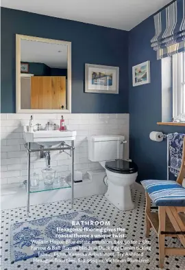  ??  ?? BATHROOM Hexagonal flooring gives the coastal theme a unique twist.
Walls in Hague Blue estate emulsion, £49.50 for 2.5ltr, Farrow & Ball. Roman blinds in Duck Egg Denim ticking fabric, £57m, Vanessa Arbuthnott. Try Ashford Hexagon floor tiles, £19.95sq m, Victorian Plumbing