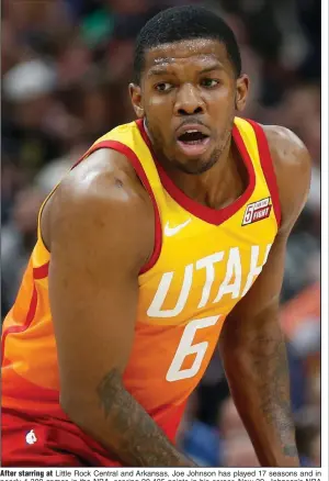  ?? (AP file photo) ?? After starring at Little Rock Central and Arkansas, Joe Johnson has played 17 seasons and in nearly 1,300 games in the NBA, scoring 20,405 points in his career. Now 39, Johnson’s NBA career may not yet be over.