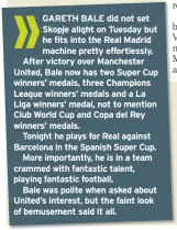  ??  ?? GARETH BALE did not set Skopje alight on Tuesday but he fits into the Real Madrid machine pretty effortless­ly. After victory over Manchester United, Bale now has two Super Cup winners’ medals, three Champions League winners’ medals and a La Liga...